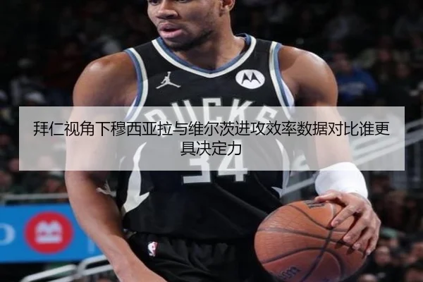 拜仁视角下穆西亚拉与维尔茨进攻效率数据对比谁更具决定力