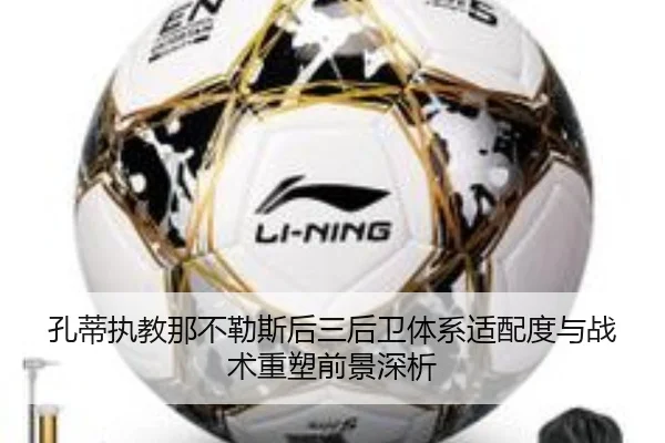孔蒂执教那不勒斯后三后卫体系适配度与战术重塑前景深析