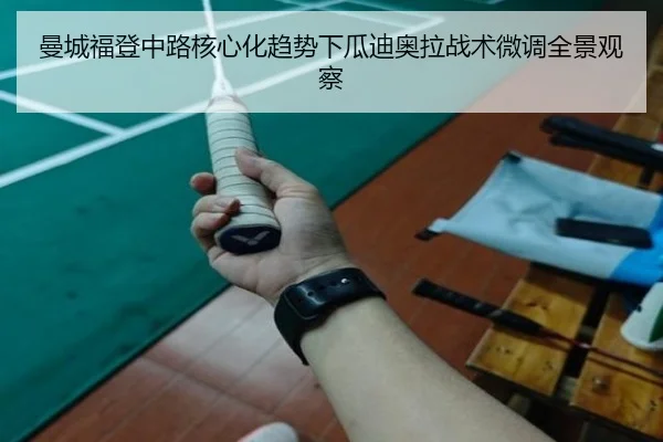 曼城福登中路核心化趋势下瓜迪奥拉战术微调全景观察