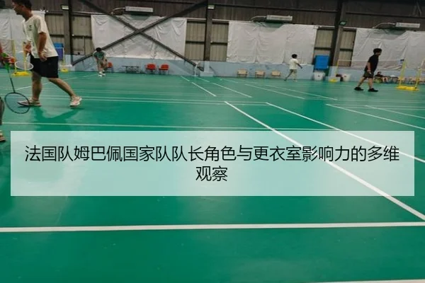 法国队姆巴佩国家队队长角色与更衣室影响力的多维观察